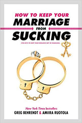 How to Keep Your Marriage From Sucking: The Keys to Keep Your Wedlock Out of Deadlock by Greg Behrendt & Amiira Ruotola (Hardcover)
