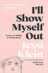 I'll Show Myself Out: Essays on Midlife and Motherhood by Jessi Klein (Paperback)
