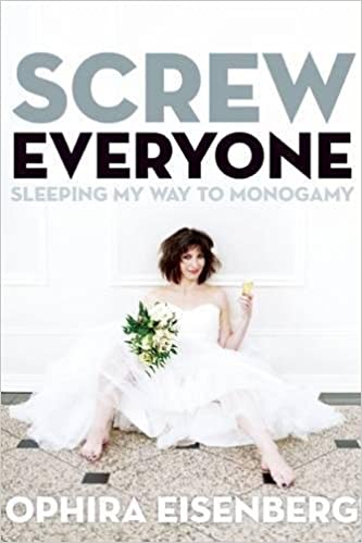 Screw Everyone: Sleeping My Way to Monogamy by Ophira Eisenberg (Paperback)