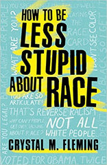 How to Be Less Stupid About Race: On Racism, White Supremacy, and the Racial Divide by Crystal Marie Fleming (Hardcover)