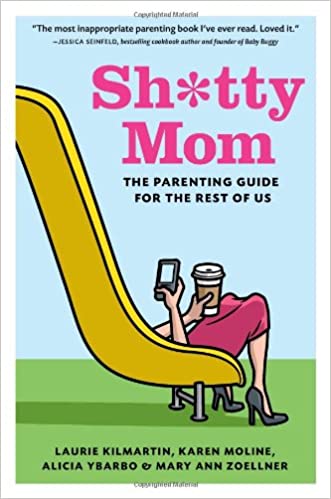Sh*tty Mom: The Parenting Guide for the Rest of Us by Laurie Kilmartin, et al (Hardcover)