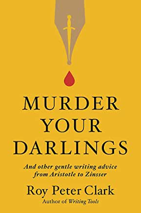 Murder Your Darlings: And Other Gentle Writing Advice from Aristotle to Zinsser (Hardcover or Paperback)