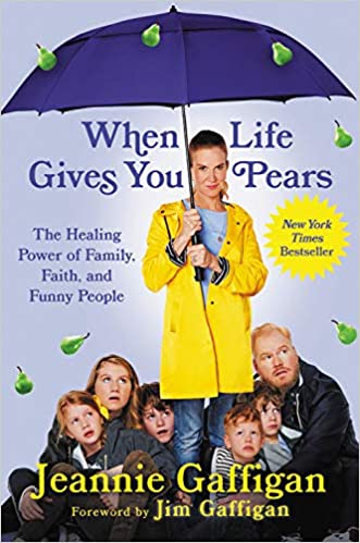 When Life Gives You Pears: The Healing Power of Family, Faith, and Funny People by Jeannie Gaffigan (Hardcover)