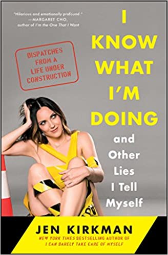 I Know What I'm Doing -- and Other Lies I Tell Myself: Dispatches from a Life Under Construction by Jen Kirkman (Paperback)