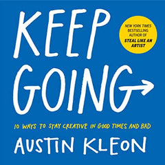 Keep Going: 10 Ways to Stay Creative in Good Times and Bad by Austin Kleon (Paperback)