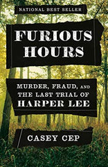 Furious Hours: Murder, Fraud, and the Last Trial of Harper Lee by Casey Cep (Hardcover)
