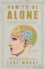 How to Be Alone: If You Want To, and Even If You Don't by Lane Moore (Paperback)